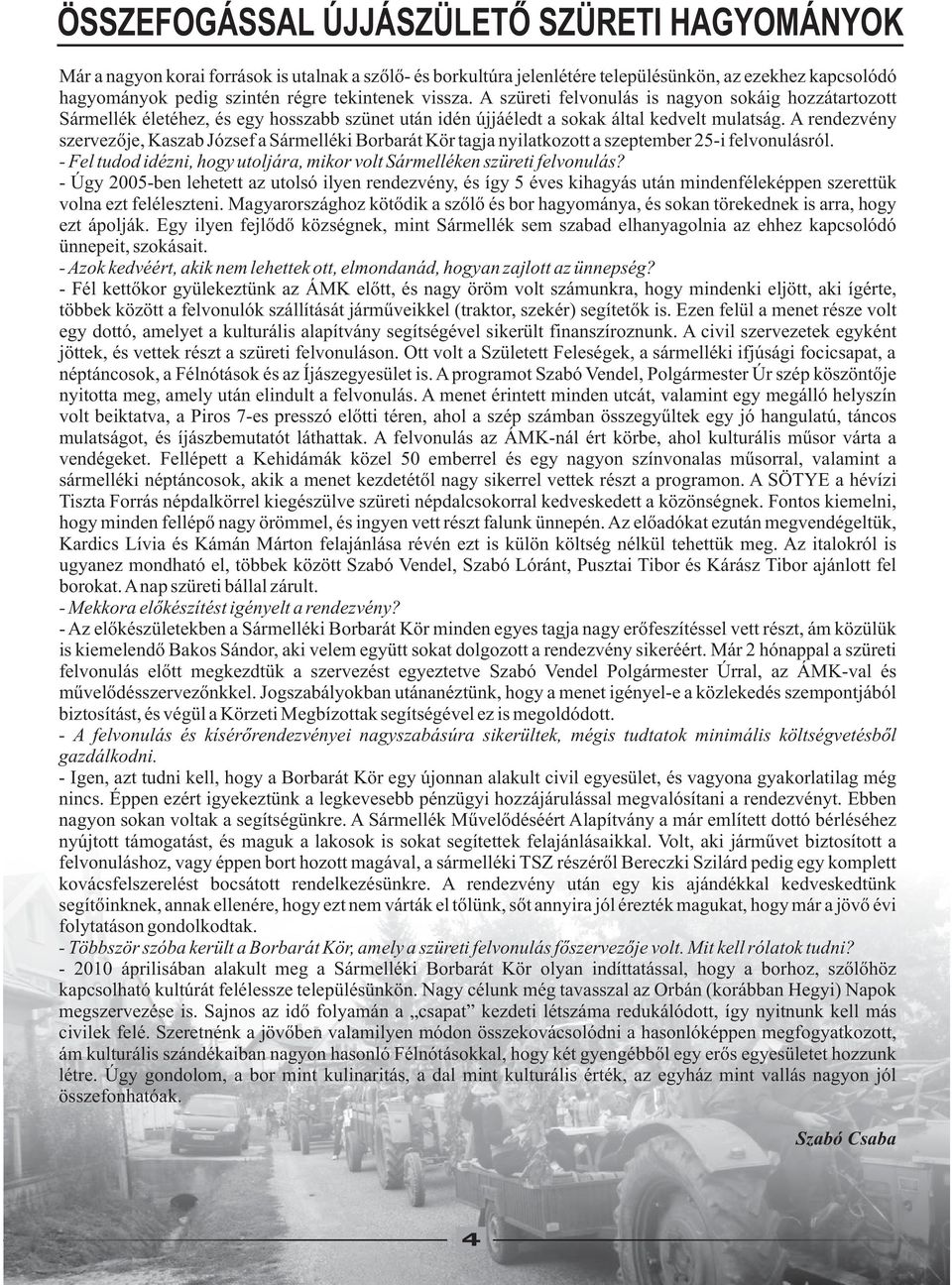 A rendezvény szervezõje, Kaszab József a Sármelléki Borbarát Kör tagja nyilatkozott a szeptember 25-i felvonulásról. - Fel tudod idézni, hogy utoljára, mikor volt Sármelléken szüreti felvonulás?