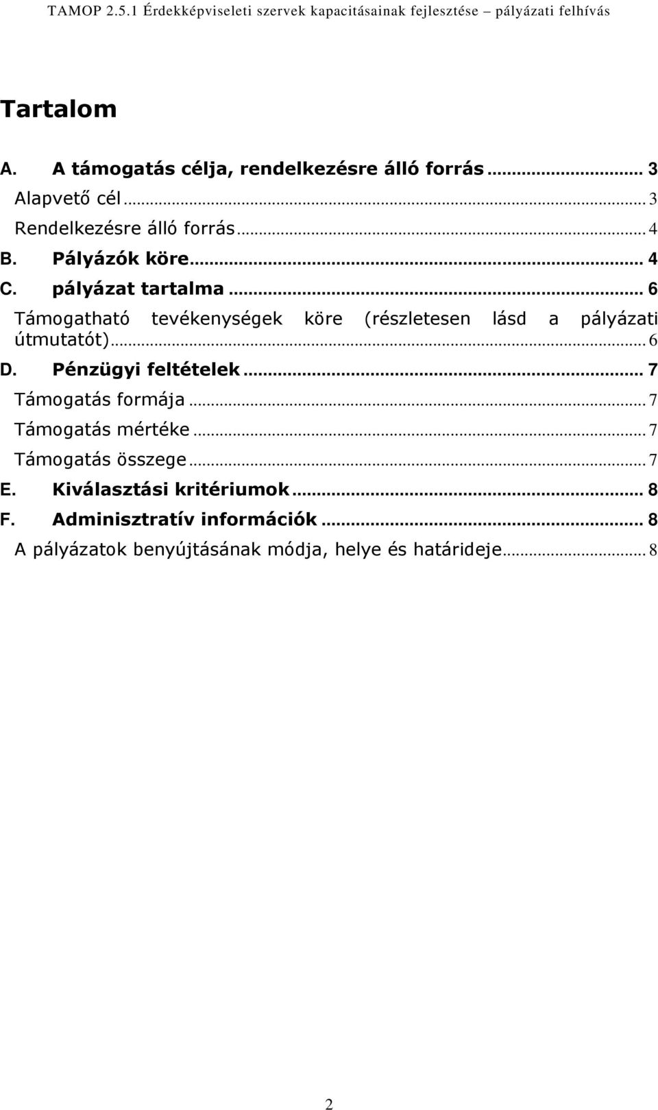 .. 6 D. Pénzügyi feltételek... 7 Támogatás formája... 7 Támogatás mértéke... 7 Támogatás összege... 7 E.