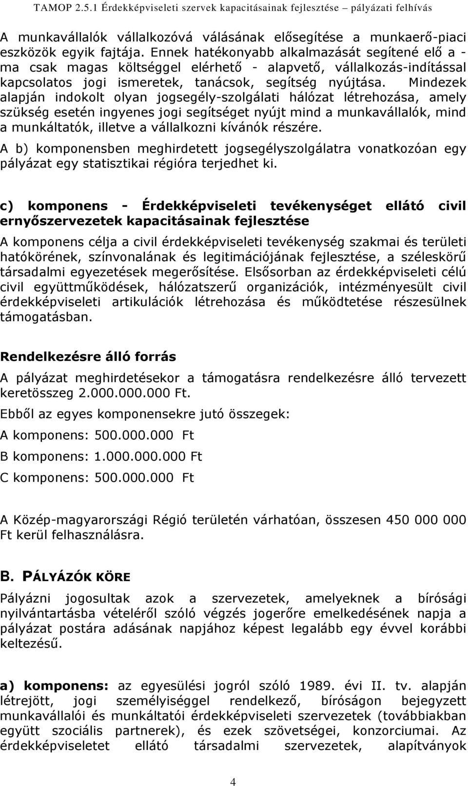 Mindezek alapján indokolt olyan jogsegély-szolgálati hálózat létrehozása, amely szükség esetén ingyenes jogi segítséget nyújt mind a munkavállalók, mind a munkáltatók, illetve a vállalkozni kívánók