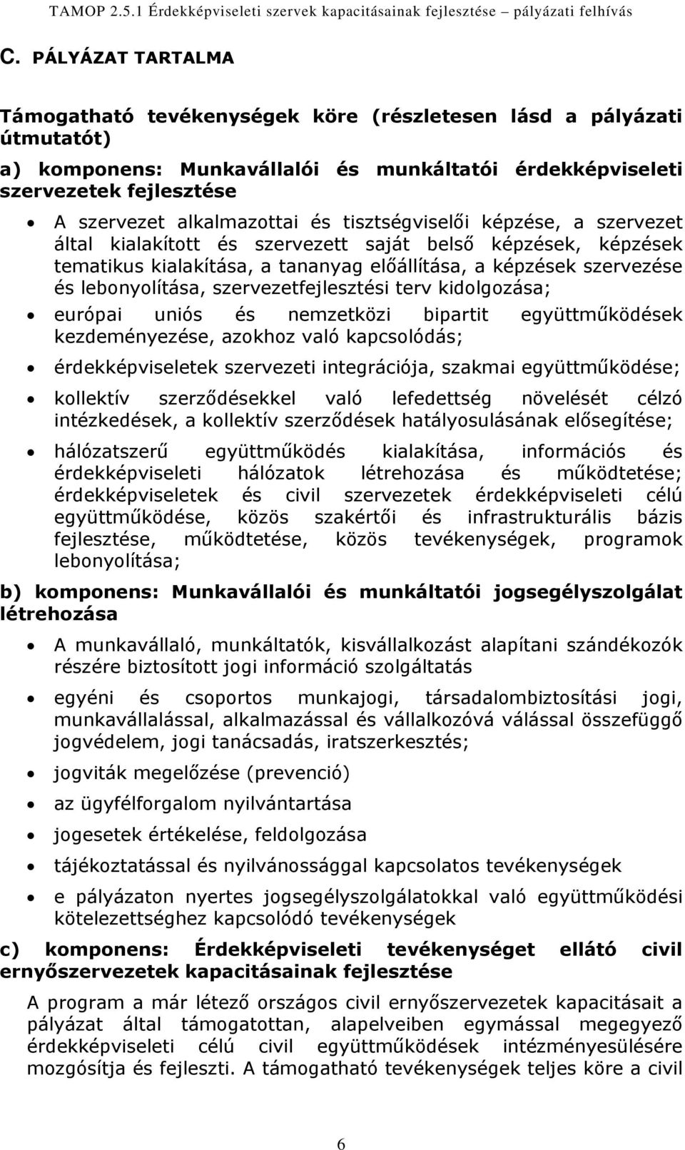 lebonyolítása, szervezetfejlesztési terv kidolgozása; európai uniós és nemzetközi bipartit együttműködések kezdeményezése, azokhoz való kapcsolódás; érdekképviseletek szervezeti integrációja, szakmai