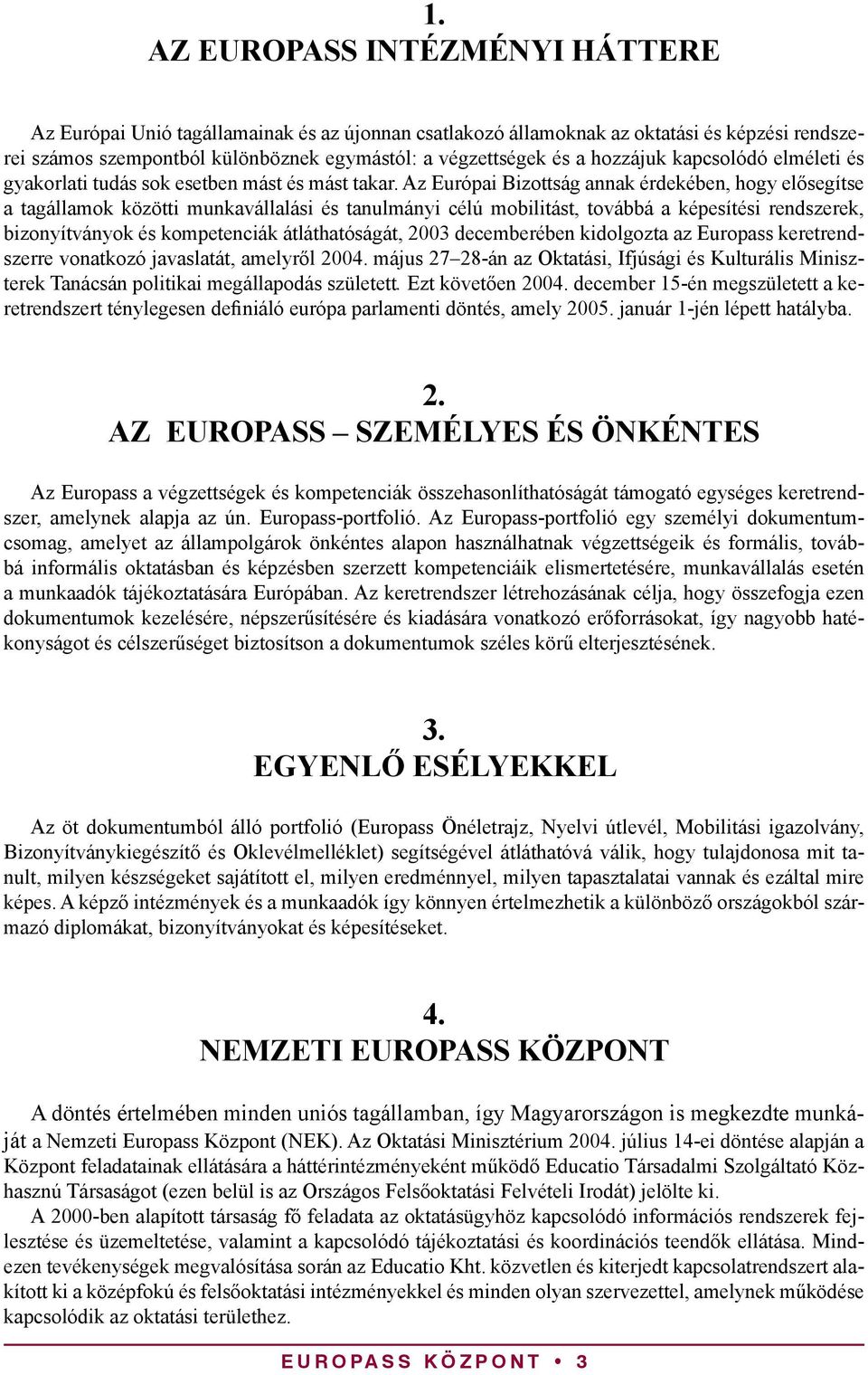 Az Európai Bizottság annak érdekében, hogy elősegítse a tagállamok közötti munkavállalási és tanulmányi célú mobilitást, továbbá a képesítési rendszerek, bizonyítványok és kompetenciák