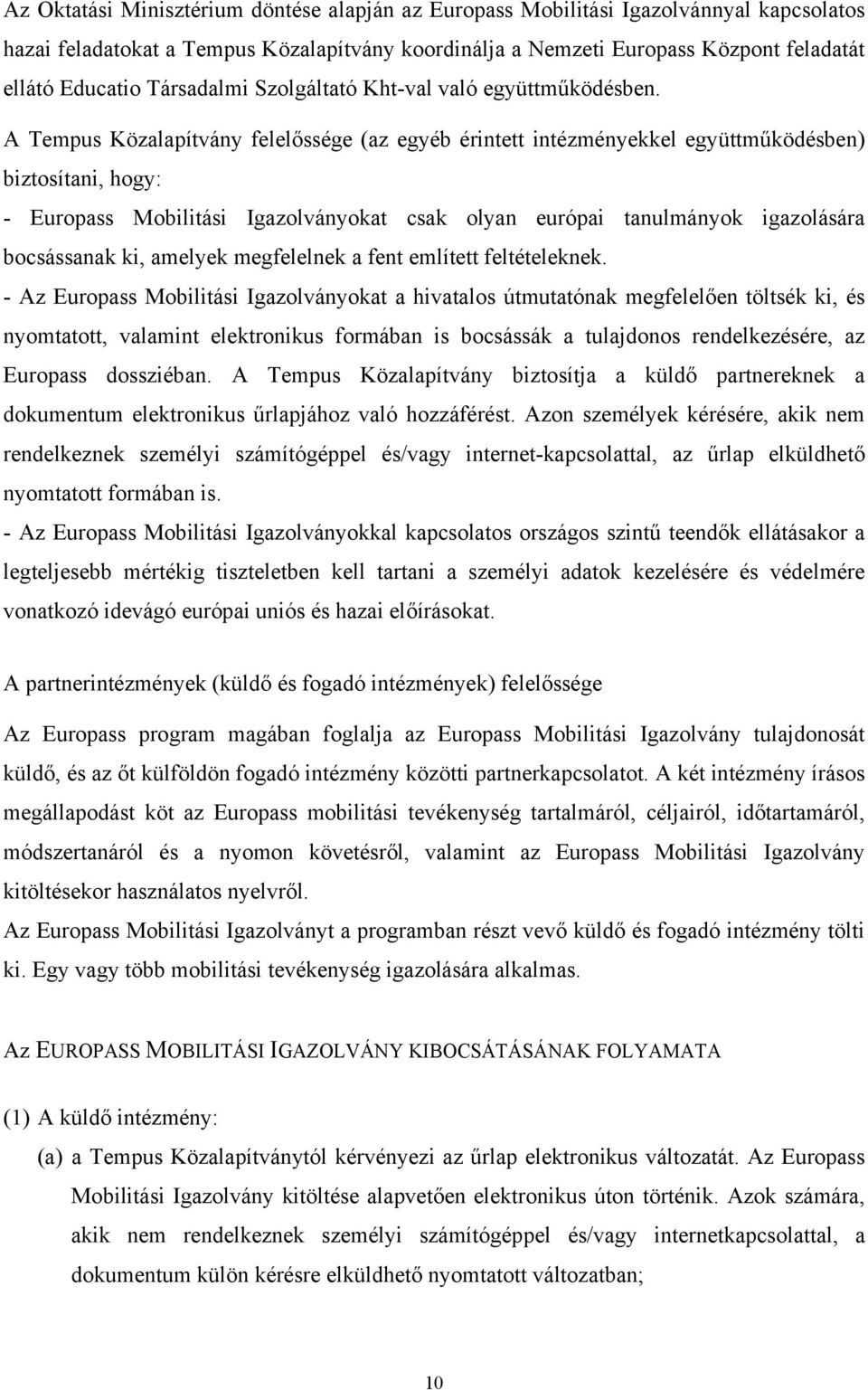 A Tempus Közalapítvány felelőssége (az egyéb érintett intézményekkel együttműködésben) biztosítani, hogy: - Europass Mobilitási Igazolványokat csak olyan európai tanulmányok igazolására bocsássanak