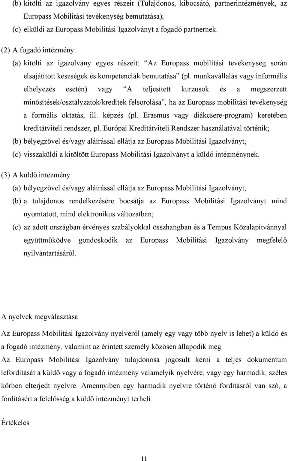 munkavállalás vagy informális elhelyezés esetén) vagy A teljesített kurzusok és a megszerzett minősítések/osztályzatok/kreditek felsorolása, ha az Europass mobilitási tevékenység a formális oktatás,