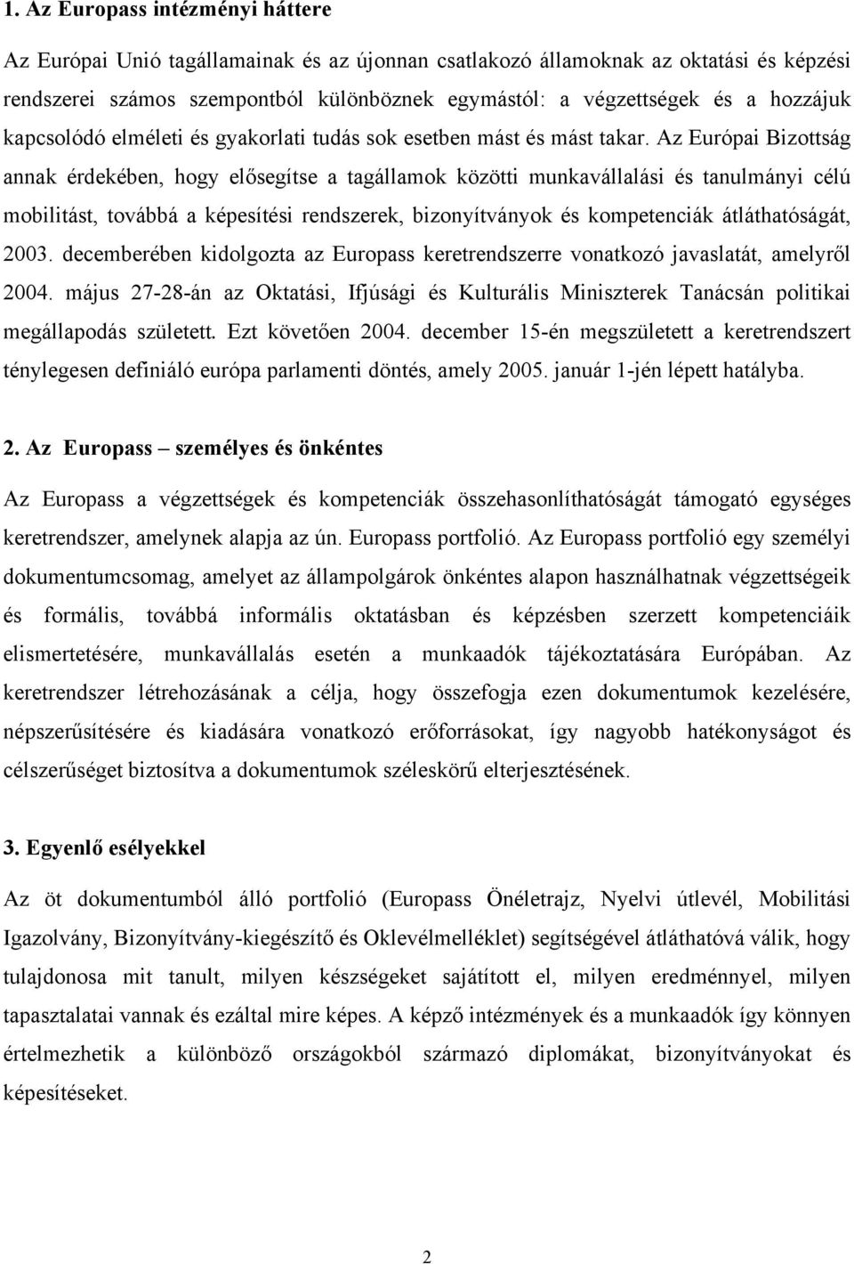 Az Európai Bizottság annak érdekében, hogy elősegítse a tagállamok közötti munkavállalási és tanulmányi célú mobilitást, továbbá a képesítési rendszerek, bizonyítványok és kompetenciák