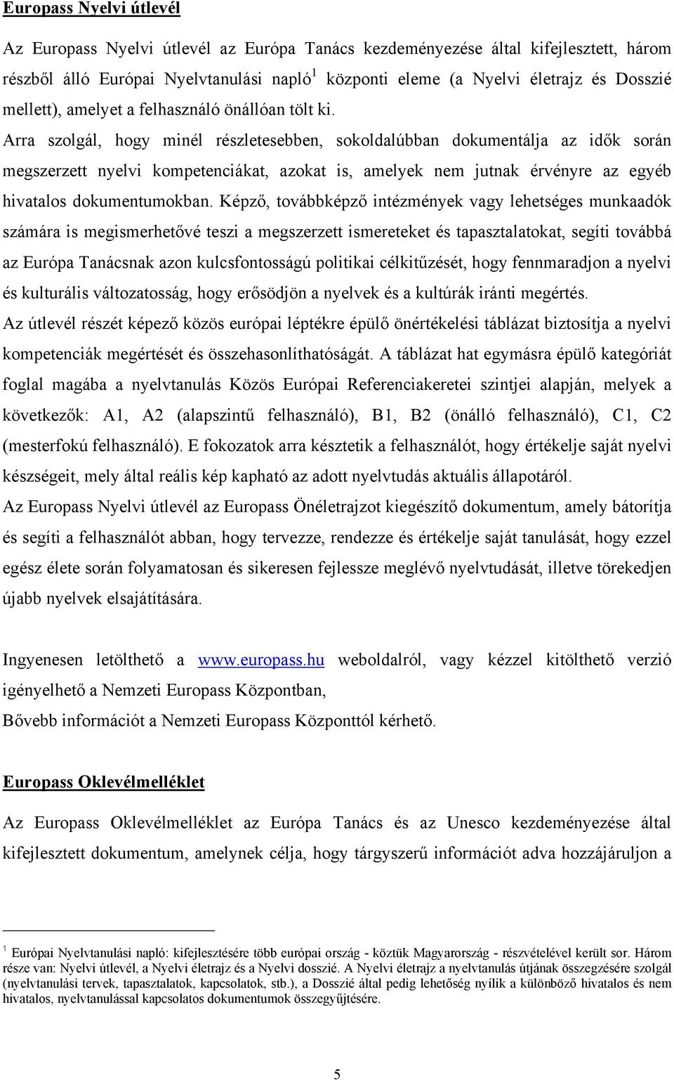 Arra szolgál, hogy minél részletesebben, sokoldalúbban dokumentálja az idők során megszerzett nyelvi kompetenciákat, azokat is, amelyek nem jutnak érvényre az egyéb hivatalos dokumentumokban.