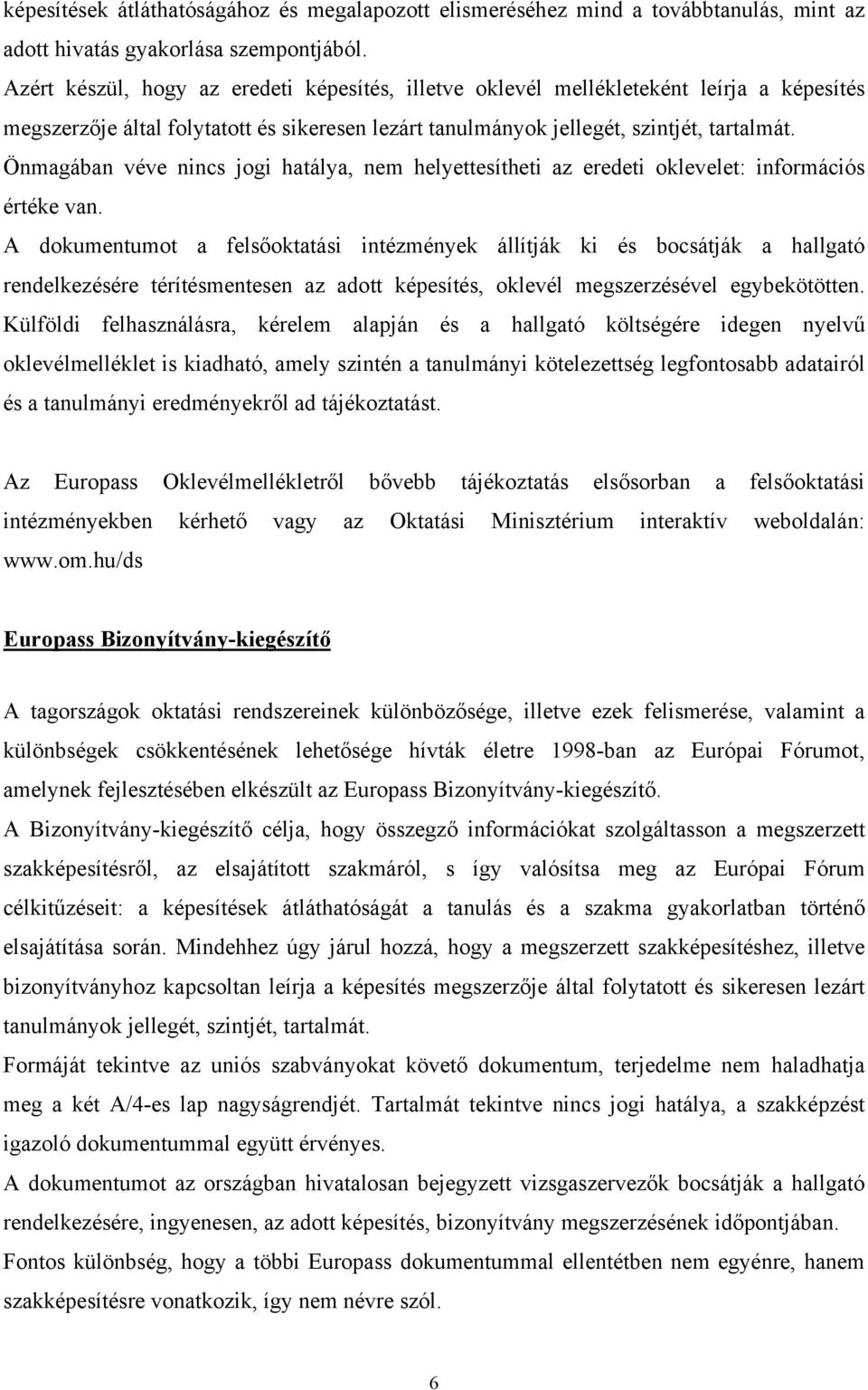 Önmagában véve nincs jogi hatálya, nem helyettesítheti az eredeti oklevelet: információs értéke van.