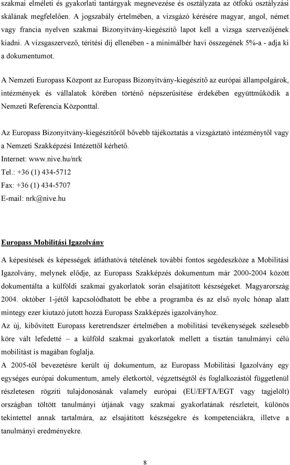 A vizsgaszervező, térítési díj ellenében - a minimálbér havi összegének 5%-a - adja ki a dokumentumot.