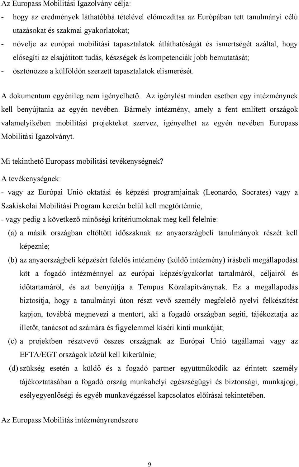 A dokumentum egyénileg nem igényelhető. Az igénylést minden esetben egy intézménynek kell benyújtania az egyén nevében.