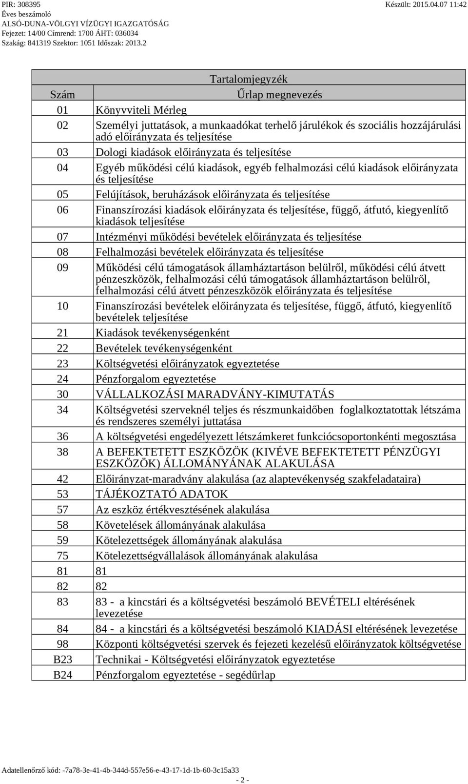 kiadások előirányzata és teljesítése, függő, átfutó, kiegyenlítő kiadások teljesítése 07 Intézményi működési bevételek előirányzata és teljesítése 08 Felhalmozási bevételek előirányzata és