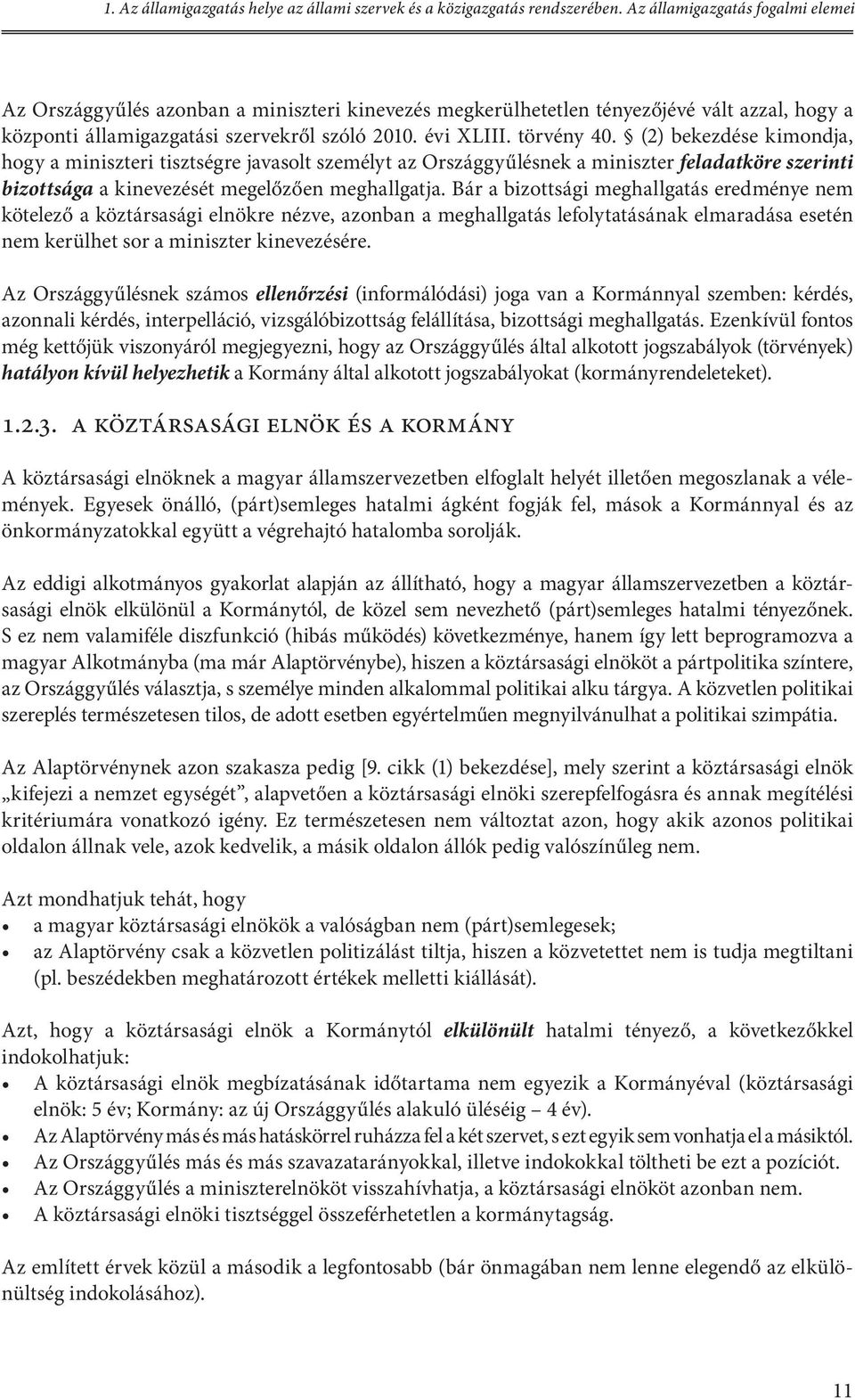 (2) bekezdése kimondja, hogy a miniszteri tisztségre javasolt személyt az Országgyűlésnek a miniszter feladatköre szerinti bizottsága a kinevezését megelőzően meghallgatja.