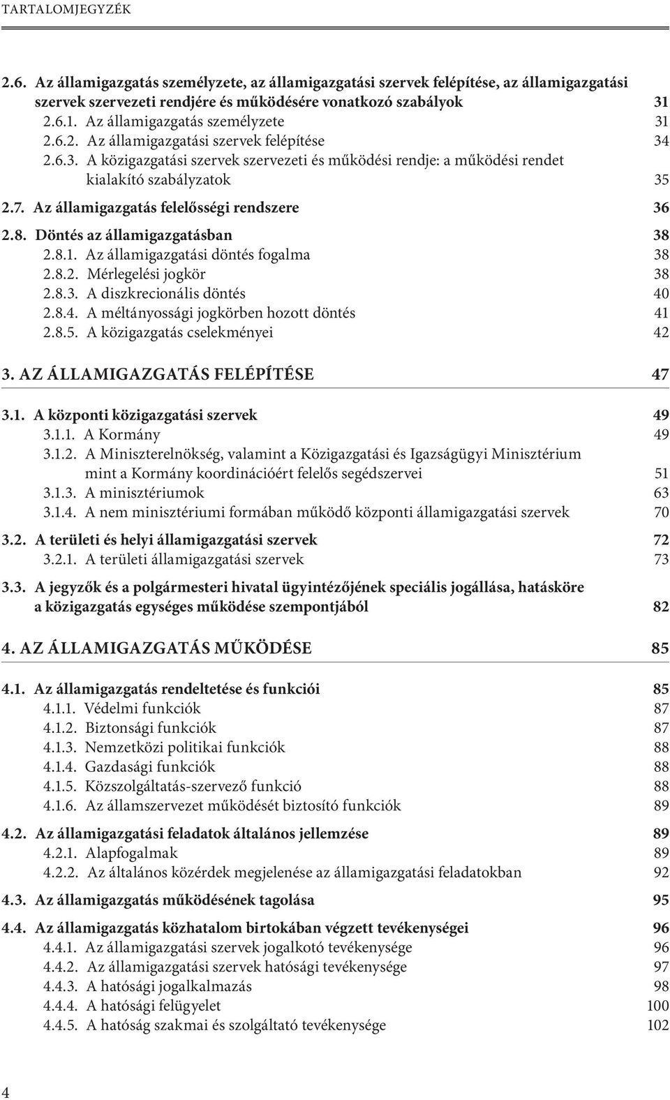 Az államigazgatás felelősségi rendszere 36 2.8. Döntés az államigazgatásban 38 2.8.1. Az államigazgatási döntés fogalma 38 2.8.2. Mérlegelési jogkör 38 2.8.3. A diszkrecionális döntés 40