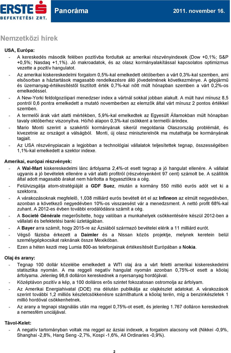 - Az amerikai kiskereskedelmi forgalom,5%-kal emelkedett októberben a várt,3%-kal szemben, ami elsősorban a háztartások magasabb rendelkezésre álló jövedelmének következménye.