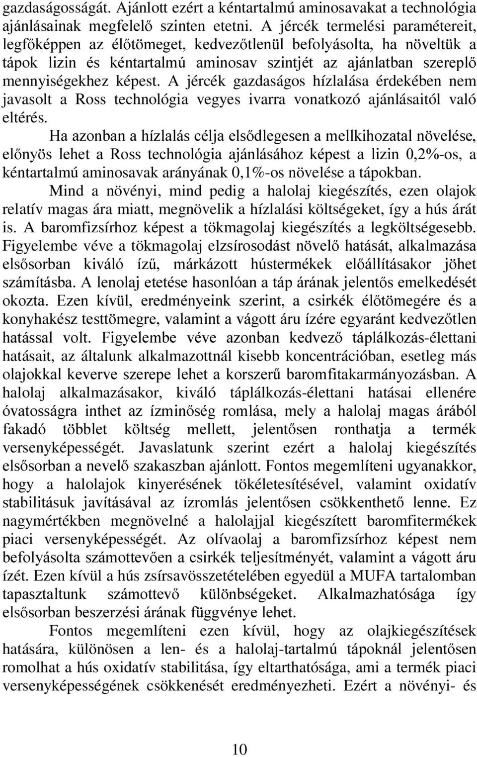 A jércék gazdaságos hízlalása érdekében nem javasolt a Ross technológia vegyes ivarra vonatkozó ajánlásaitól való eltérés.