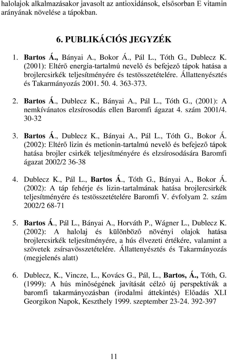 , Pál L., Tóth G., (2001): A nemkívánatos elzsírosodás ellen Baromfi ágazat 4. szám 2001/4. 30-32 3. Bartos Á., Dublecz K., Bányai A., Pál L., Tóth G., Bokor Á.