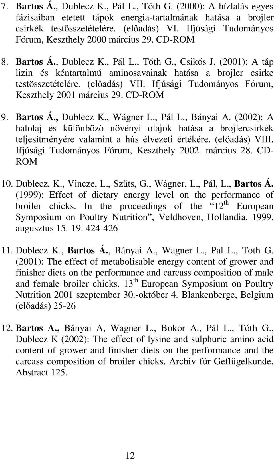 , Dublecz K., Pál L., Tóth G., Csikós J. (2001): A táp lizin és kéntartalmú aminosavainak hatása a brojler csirke WHVW VV]HWpWHOpUH HO DGiV 9,,,IM~ViJL 7XGRPiQ\RV )yuxp Keszthely 2001 március 29.