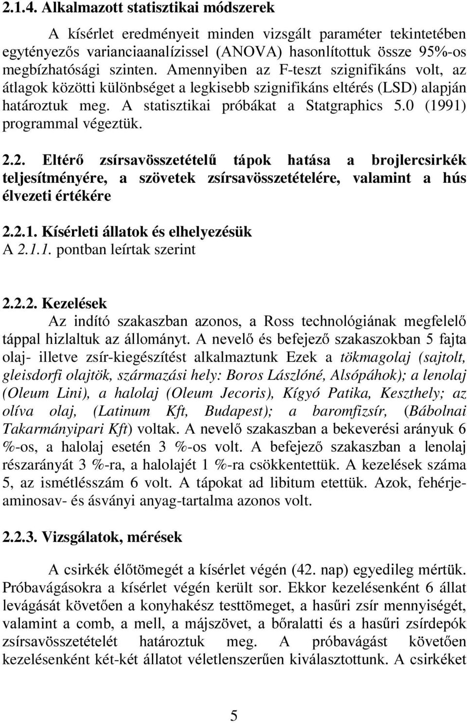 0 (1991) programmal végeztük. (OWpU ]VtUVDY VV]HWpWHO WiSRN KDWiVD D EURMOHUFVLUNpN teljesítményére, a szövetek zsírsavösszetételére, valamint a hús élvezeti értékére 2.2.1. Kísérleti állatok és elhelyezésük A 2.