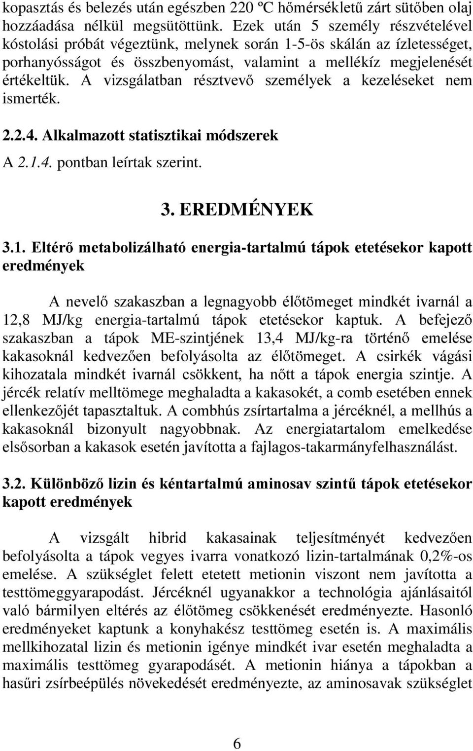 UpV]WYHY V]HPpO\HN D NH]HOpVHNHW QHP ismerték. 2.2.4. Alkalmazott statisztikai módszerek A 2.1.4. pontban leírtak szerint. 3.