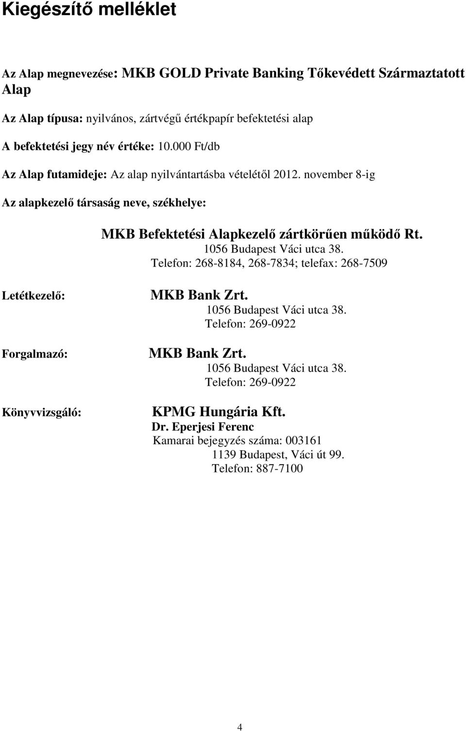 november 8-ig Az alapkezelı társaság neve, székhelye: MKB Befektetési Alapkezelı zártkörően mőködı Rt. 1056 Budapest Váci utca 38.