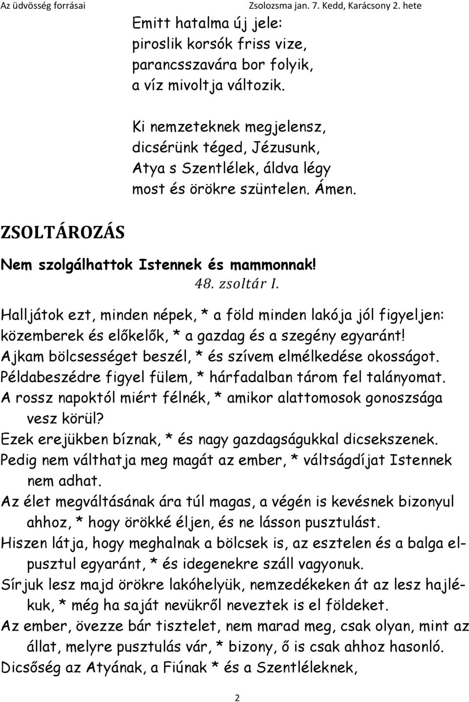 Halljátok ezt, minden népek, * a föld minden lakója jól figyeljen: közemberek és előkelők, * a gazdag és a szegény egyaránt! Ajkam bölcsességet beszél, * és szívem elmélkedése okosságot.