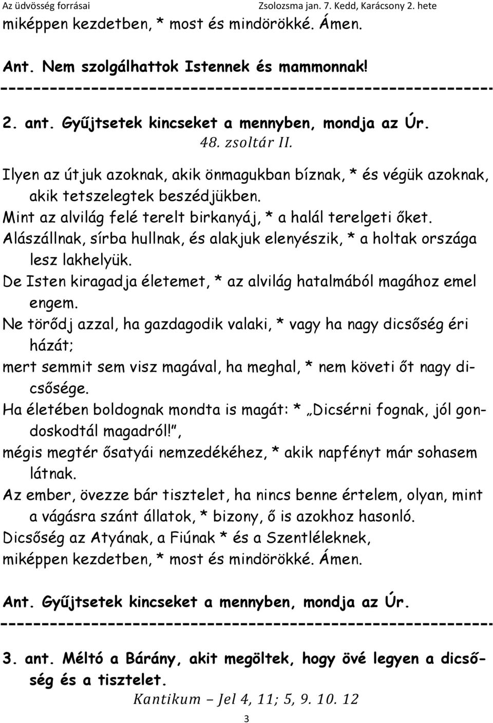 Alászállnak, sírba hullnak, és alakjuk elenyészik, * a holtak országa lesz lakhelyük. De Isten kiragadja életemet, * az alvilág hatalmából magához emel engem.