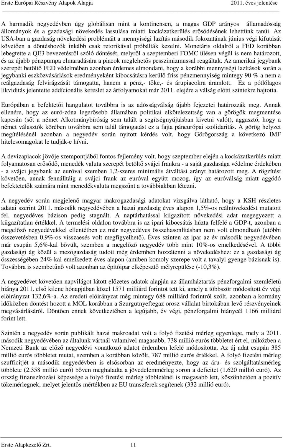 Monetáris oldalról a FED korábban lebegtette a QE3 bevezetésről szóló döntését, melyről a szeptemberi FOMC ülésen végül is nem határozott, és az újabb pénzpumpa elmaradására a piacok meglehetős