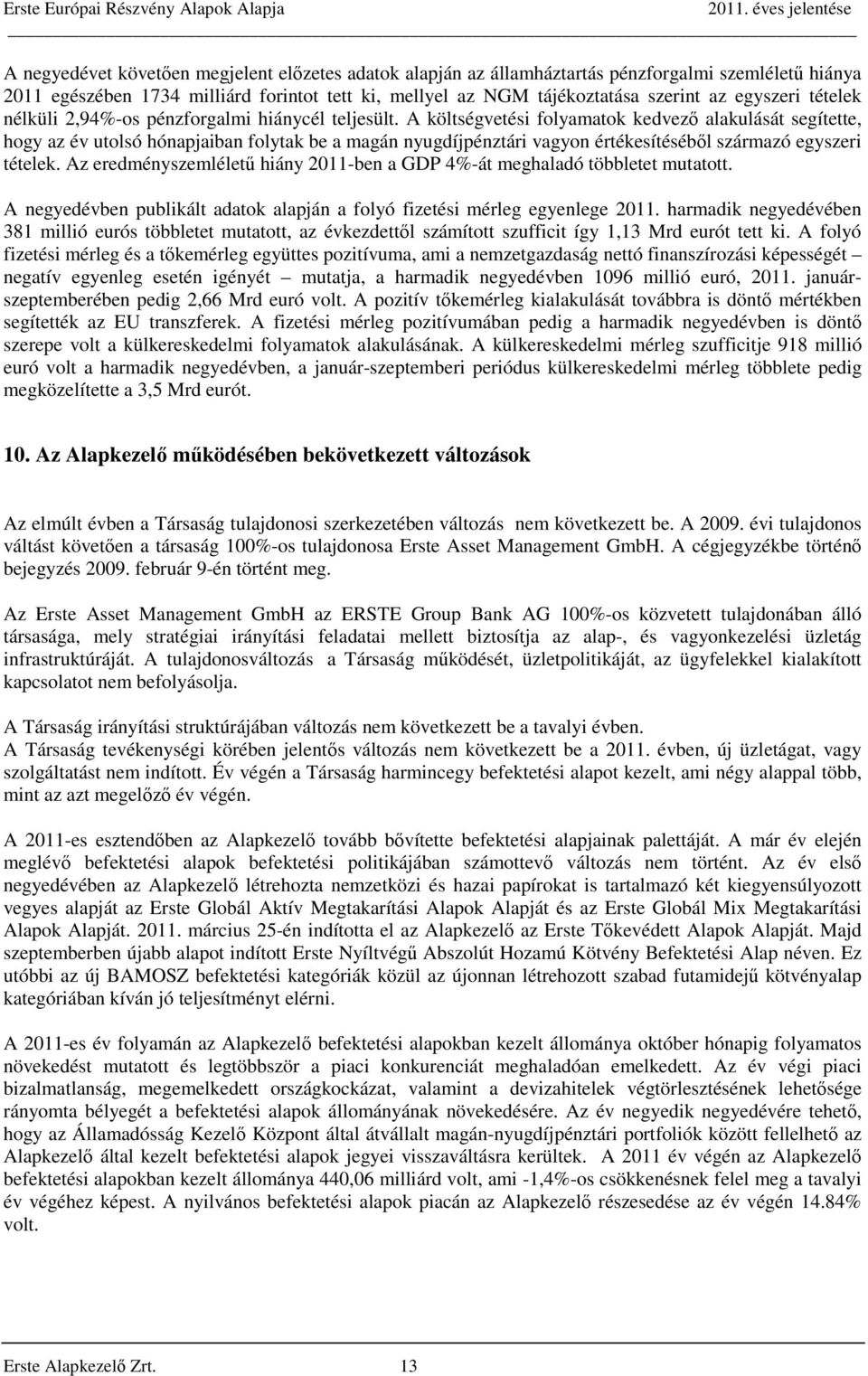 A költségvetési folyamatok kedvező alakulását segítette, hogy az év utolsó hónapjaiban folytak be a magán nyugdíjpénztári vagyon értékesítéséből származó egyszeri tételek.