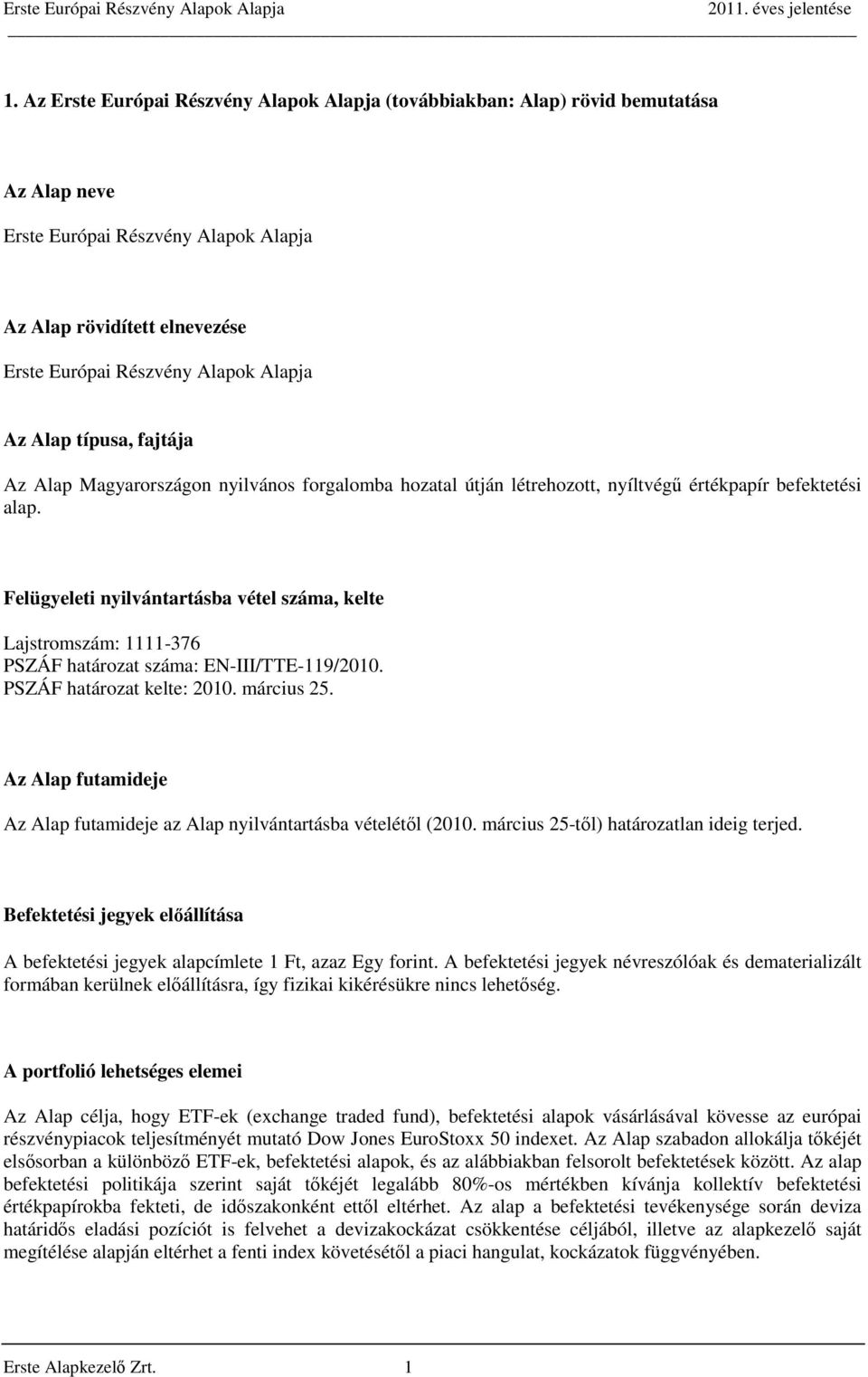 Felügyeleti nyilvántartásba vétel száma, kelte Lajstromszám: 1111-376 PSZÁF határozat száma: EN-III/TTE-119/2010. PSZÁF határozat kelte: 2010. március 25.