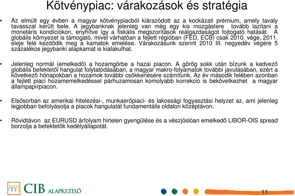 A globális környezet is támogató, mivel várhatóan a fejlett régióban (FED, ECB) csak 2010. vége, 2011. eleje felé kezdődik meg a kamatok emelése. Várakozásunk szerint 2010 III.