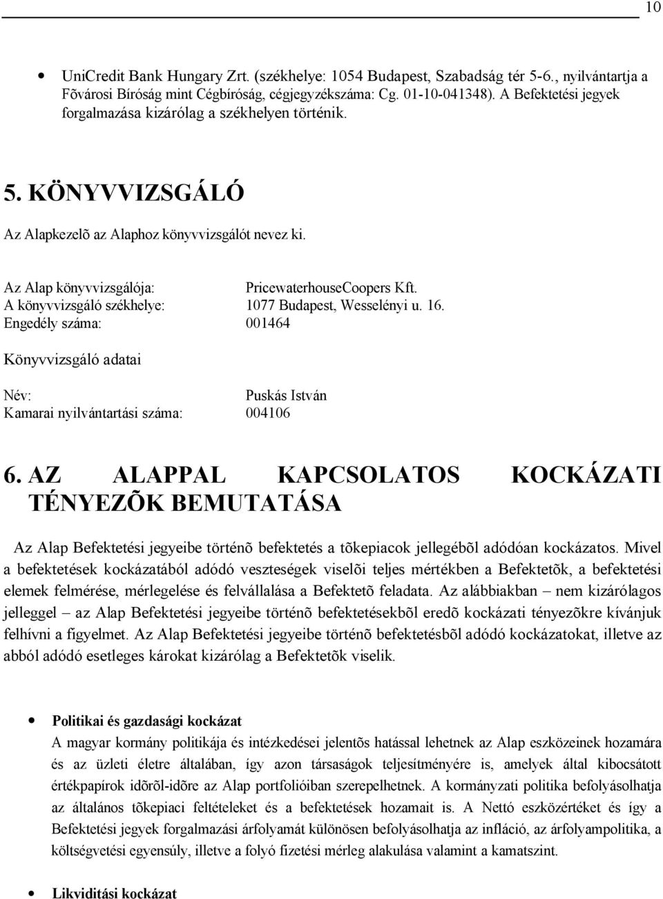 A könyvvizsgáló székhelye: 1077 Budapest, Wesselényi u. 16. Engedély száma: 001464 Könyvvizsgáló adatai Név: Puskás István Kamarai nyilvántartási száma: 004106 6.