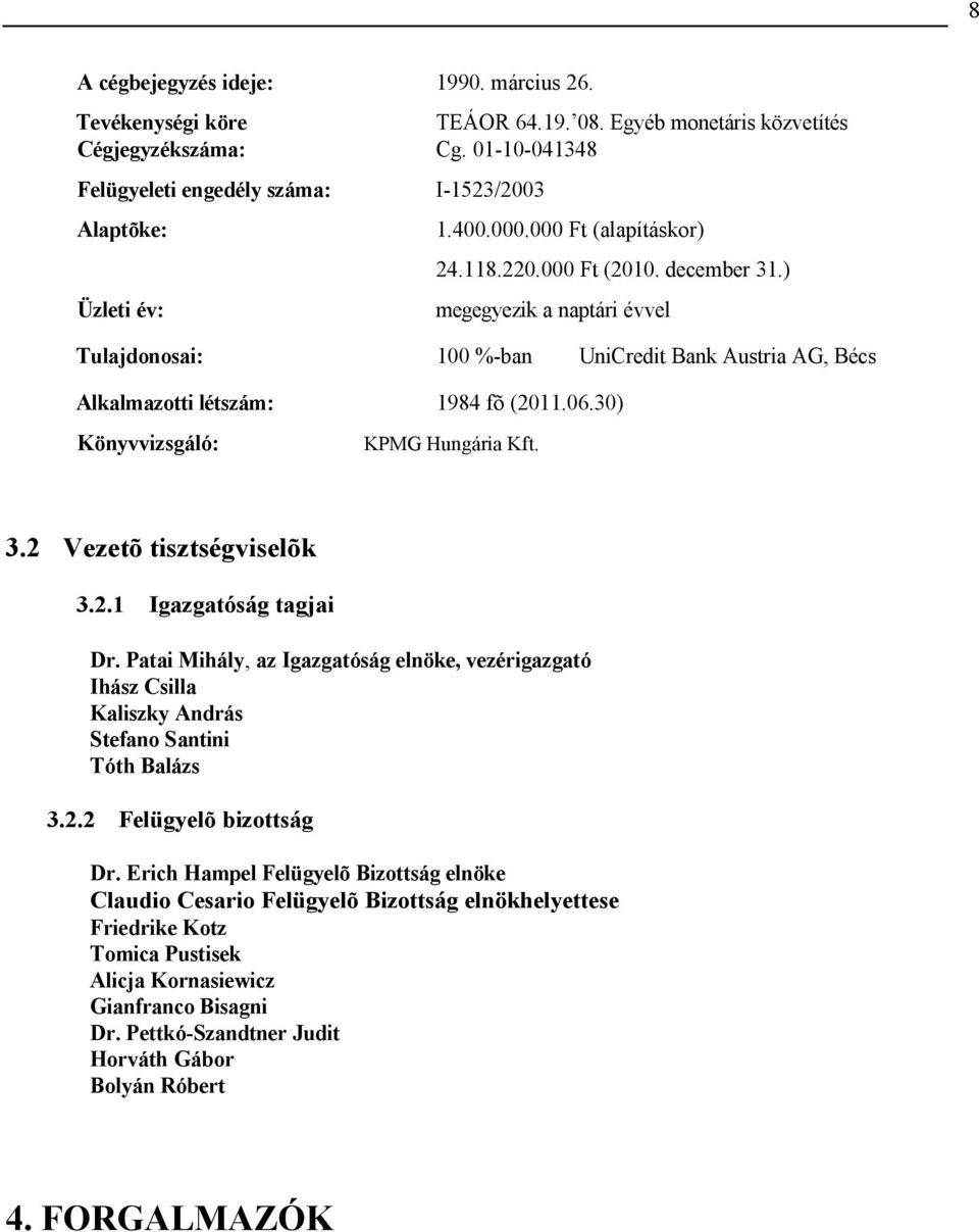 30) Könyvvizsgáló: KPMG Hungária Kft. 3.2 Vezetõ tisztségviselõk 3.2.1 Igazgatóság tagjai Dr.