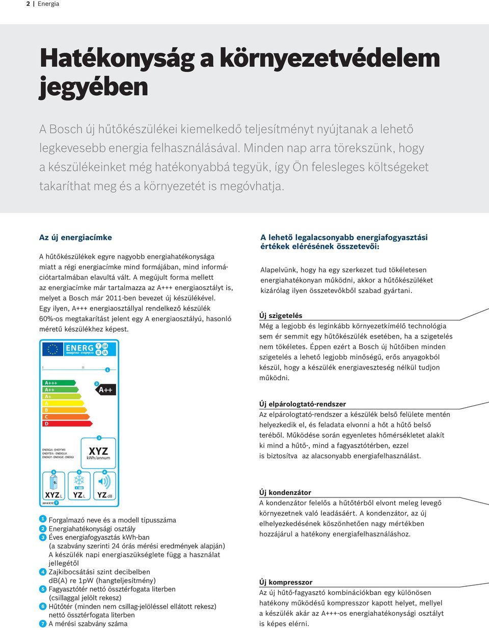 Az új energiacímke A hűtőkészülékek egyre nagyobb energiahatékonysága miatt a régi energiacímke mind formájában, mind információtartalmában elavultá vált.