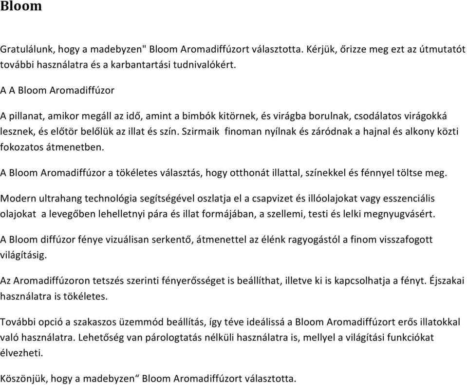 Szirmaik finoman nyílnak és záródnak a hajnal és alkony közti fokozatos átmenetben. A Bloom Aromadiffúzor a tökéletes választás, hogy otthonát illattal, színekkel és fénnyel töltse meg.