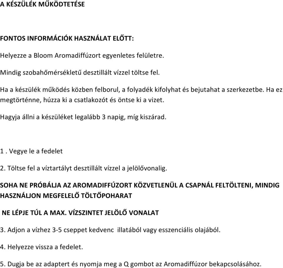 Hagyja állni a készüléket legalább 3 napig, míg kiszárad. 1. Vegye le a fedelet 2. Töltse fel a víztartályt desztillált vízzel a jelölővonalig.