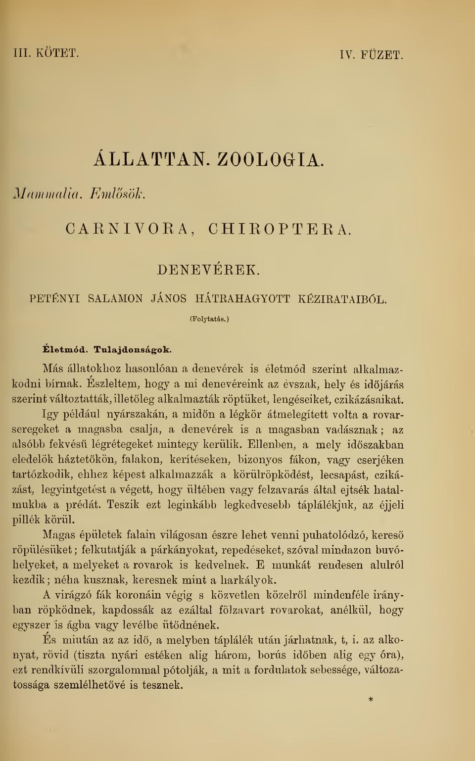 Eszleltem, hogy a mi denevéreink az évszak, hely és idjárás szerint változtatták, illetleg alkalmazták röptüket, lengéseiket, czikázásaikat.