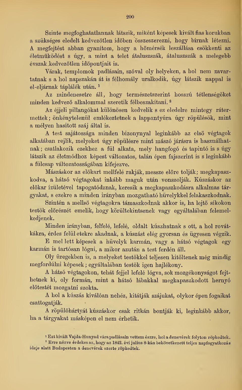 Várak, templomok padlásain, szóval oly helyeken, a hol nem zavartatnak s a hol napszakán át is félhomály uralkodik, úgy látszik nappal is el-eljárnak táplálék után.