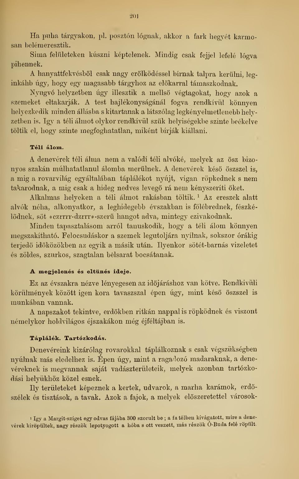 Nyugvó helyzetben úgy illesztik a mells végtagokat, hogy azok a szemeket eltakarják.