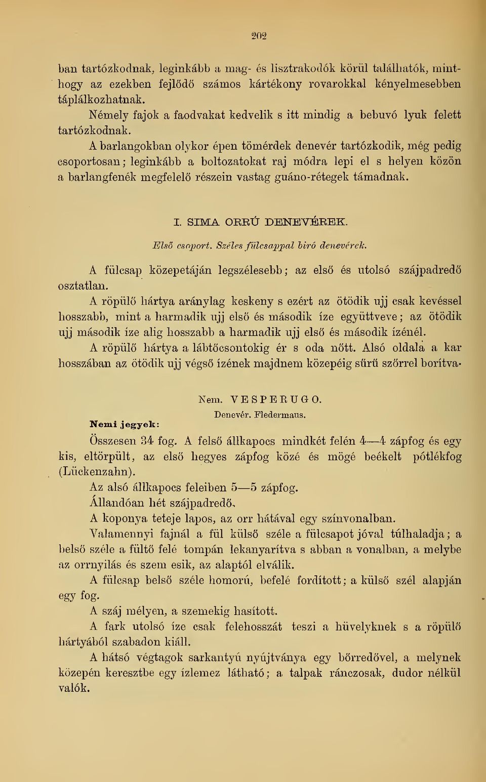 A barlangokban olykor épen tömérdek denevér tartózkodik, még pedig csoportosan; leginkább a boltozatokat raj módra lepi el s helyen közön a barlangfenék megfelel részein vastag guáno-rétegek támadnak.