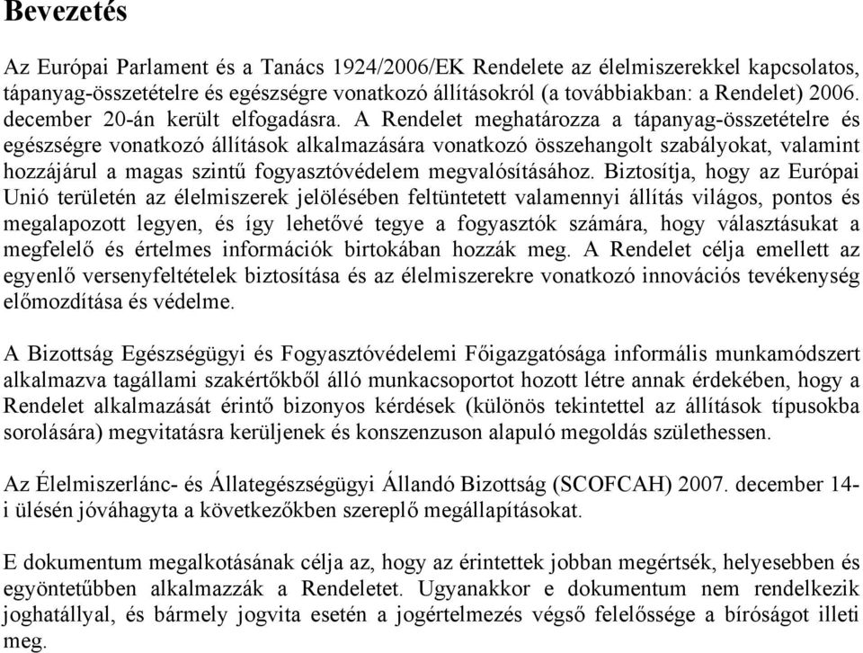 A Rendelet meghatározza a tápanyag-összetételre és egészségre vonatkozó állítások alkalmazására vonatkozó összehangolt szabályokat, valamint hozzájárul a magas szintű fogyasztóvédelem