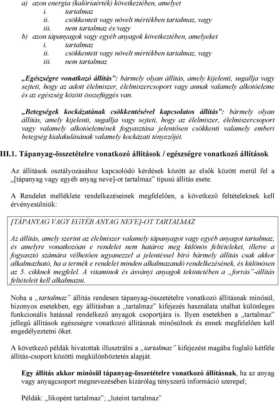 nem tartalmaz Egészségre vonatkozó állítás : bármely olyan állítás, amely kijelenti, sugallja vagy sejteti, hogy az adott élelmiszer, élelmiszercsoport vagy annak valamely alkotóeleme és az egészség