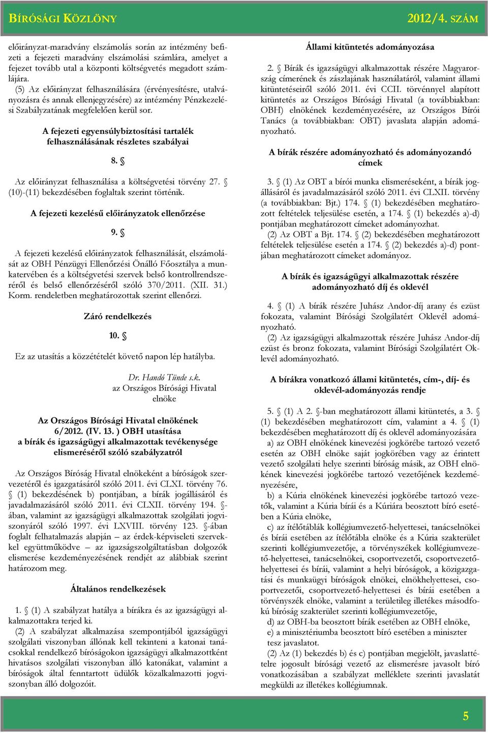 A fejezeti egyensúlybiztosítási tartalék felhasználásának részletes szabályai 8. Az előirányzat felhasználása a költségvetési törvény 27. (10)-(11) bekezdésében foglaltak szerint történik.