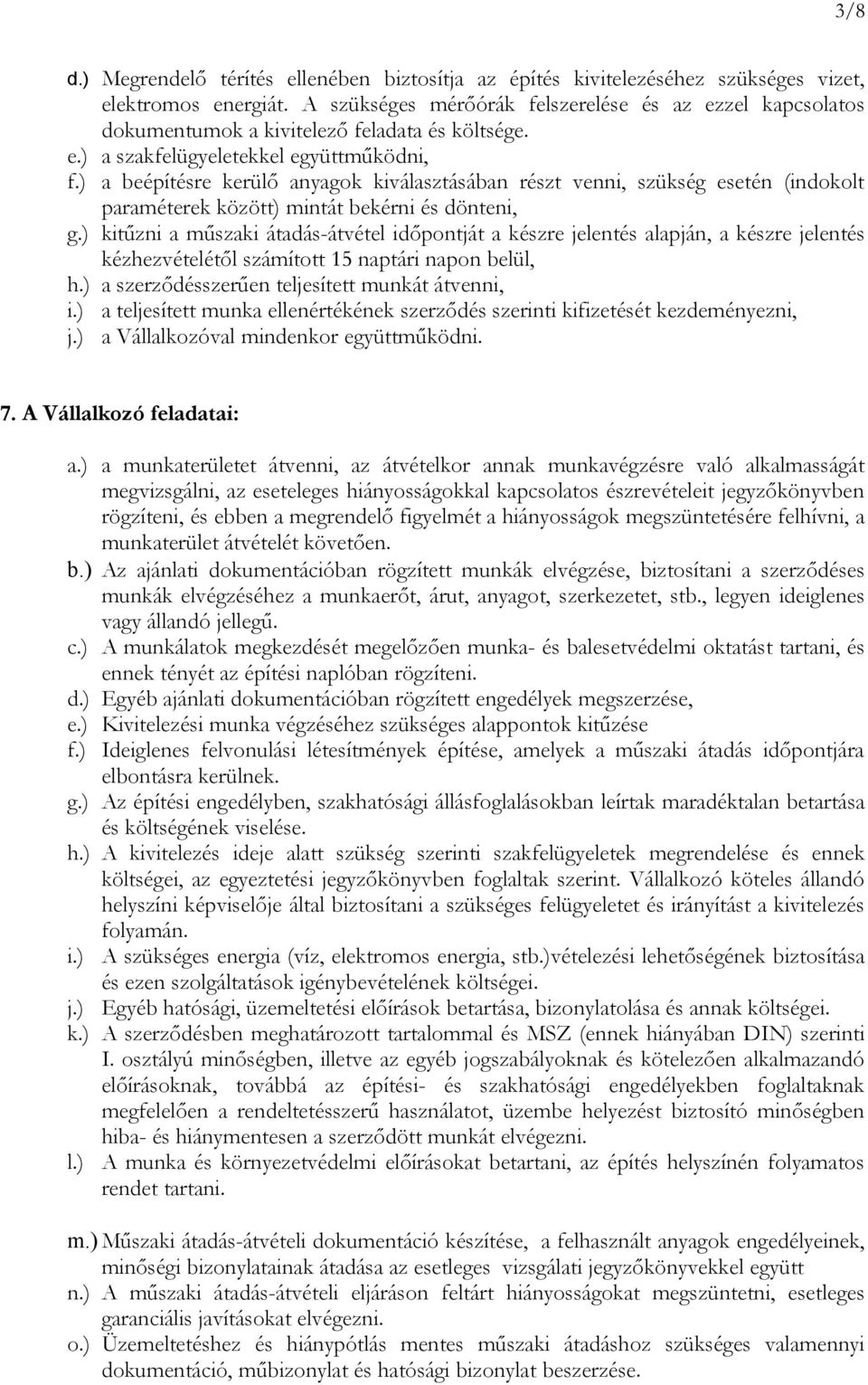 ) a beépítésre kerülő anyagok kiválasztásában részt venni, szükség esetén (indokolt paraméterek között) mintát bekérni és dönteni, g.