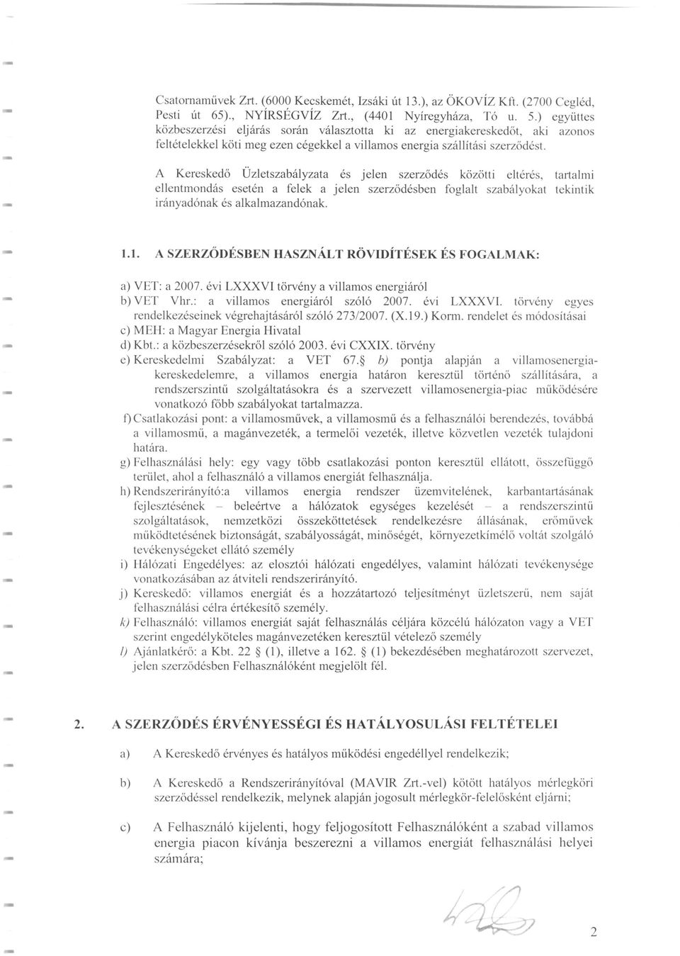 A Kereskedő Üzletszabályzata és jelen szerződés közötti eltérés, tartalmi ellentmondás esetén a felek a jelen szerződésben foglalt szabályokat tekintik irányadónak és alkalmazandónak. 1.