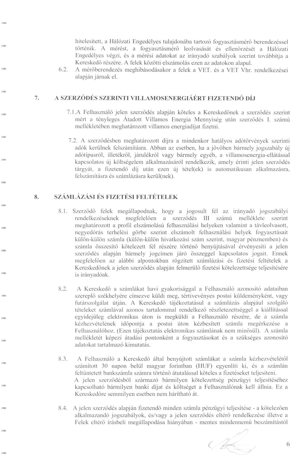 A felek közötti elszámolás ezen az adatokon alapul. 6.. A mérőberendezés meghibásodásakor a felek a VET. és a VET Vhr. rendelkezései alapján járnak el. 7.