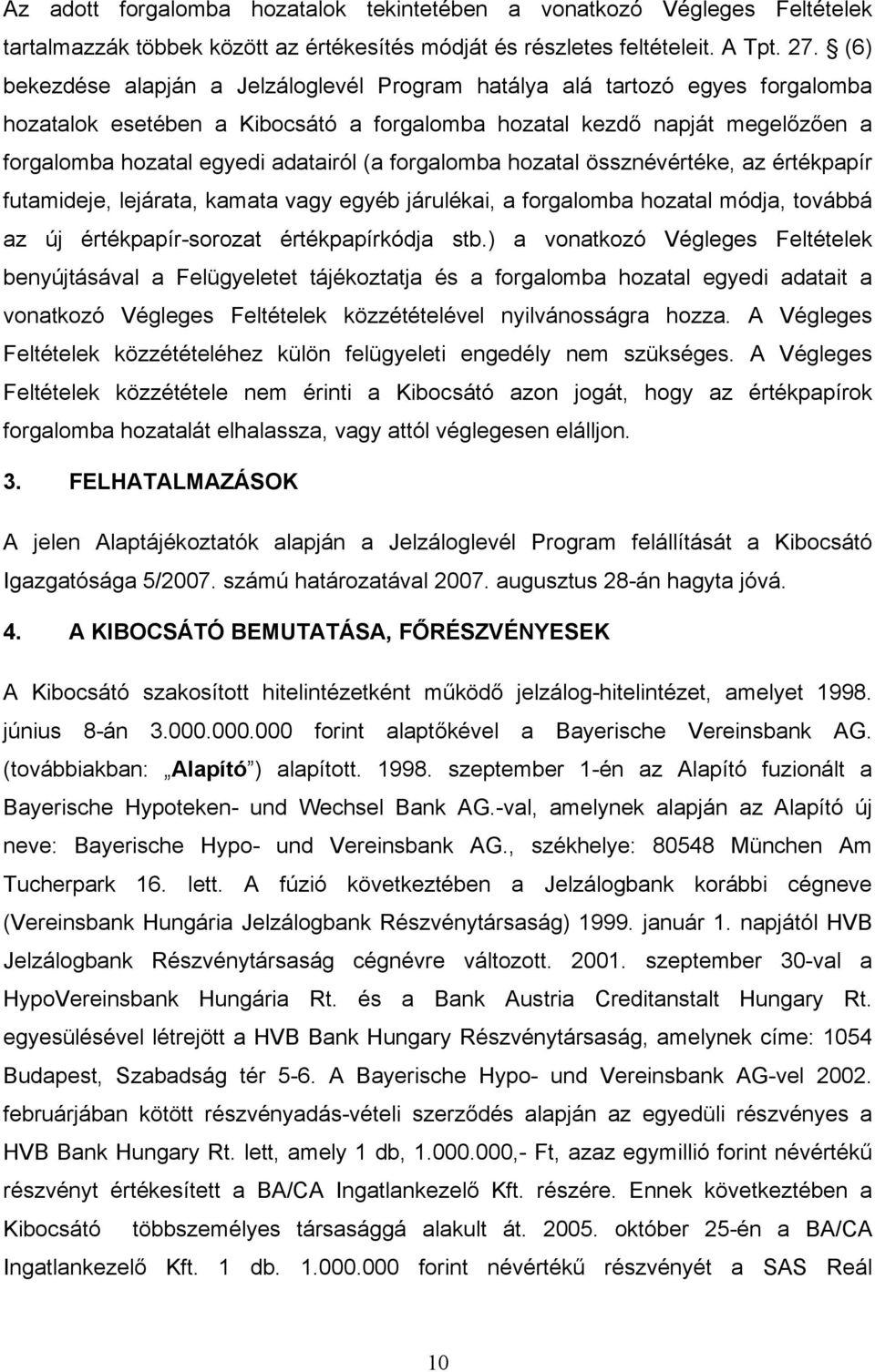 forgalomba hozatal össznévértéke, az értékpapír futamideje, lejárata, kamata vagy egyéb járulékai, a forgalomba hozatal módja, továbbá az új értékpapír-sorozat értékpapírkódja stb.