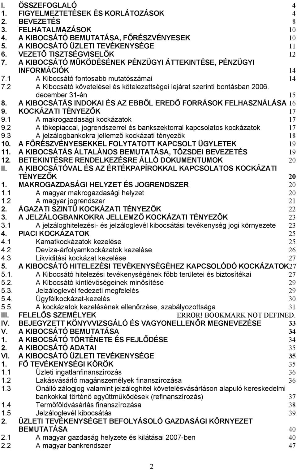 2 A Kibocsátó követelései és kötelezettségei lejárat szerinti bontásban 2006. december 31-én 15 8. A KIBOCSÁTÁS INDOKAI ÉS AZ EBBŐL EREDŐ FORRÁSOK FELHASZNÁLÁSA 16 9. KOCKÁZATI TÉNYEZŐK 17 9.