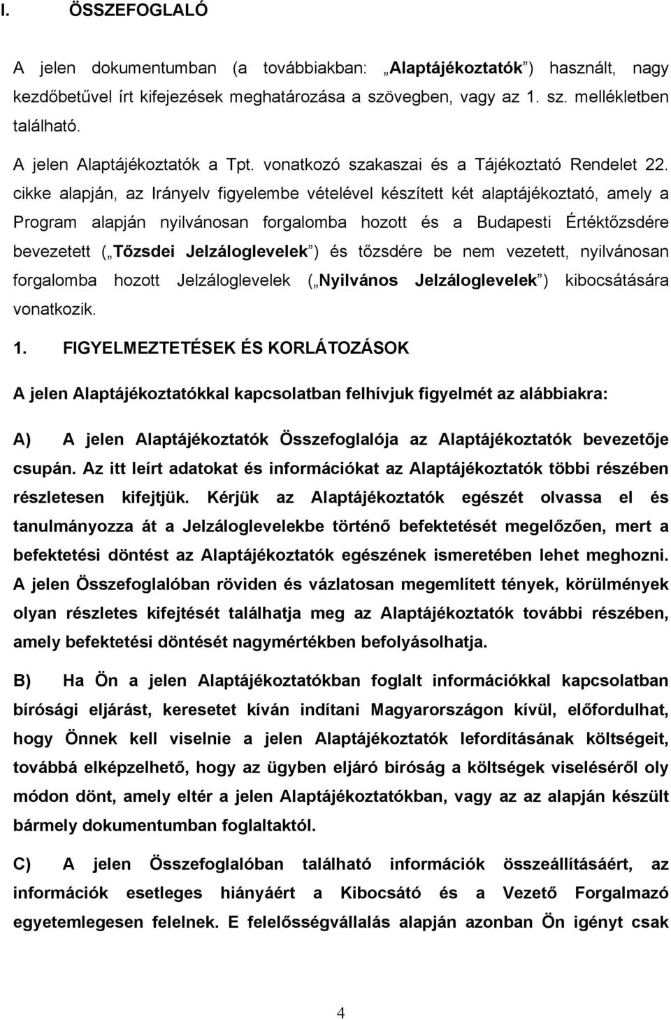 cikke alapján, az Irányelv figyelembe vételével készített két alaptájékoztató, amely a Program alapján nyilvánosan forgalomba hozott és a Budapesti Értéktőzsdére bevezetett ( Tőzsdei Jelzáloglevelek