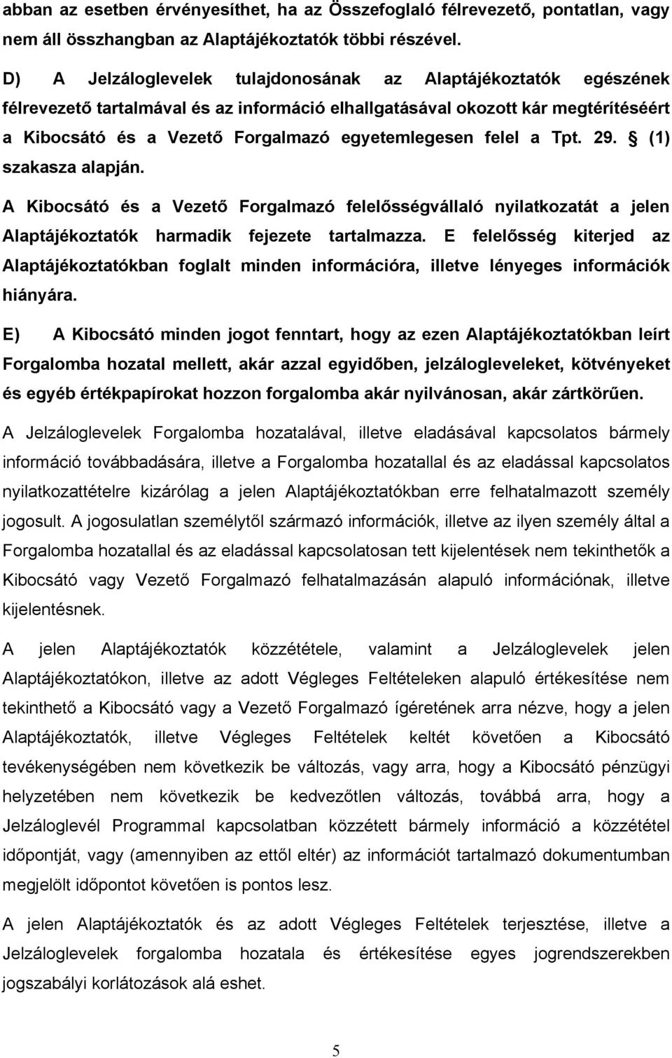 felel a Tpt. 29. (1) szakasza alapján. A Kibocsátó és a Vezető Forgalmazó felelősségvállaló nyilatkozatát a jelen Alaptájékoztatók harmadik fejezete tartalmazza.