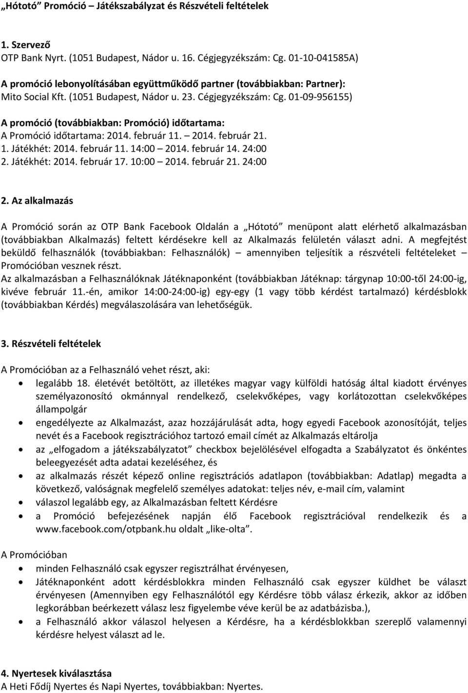 01-09-956155) A promóció (továbbiakban: Promóció) időtartama: A Promóció időtartama: 2014. február 11. 2014. február 21. 1. Játékhét: 2014. február 11. 14:00 2014. február 14. 24:00 2. Játékhét: 2014. február 17.