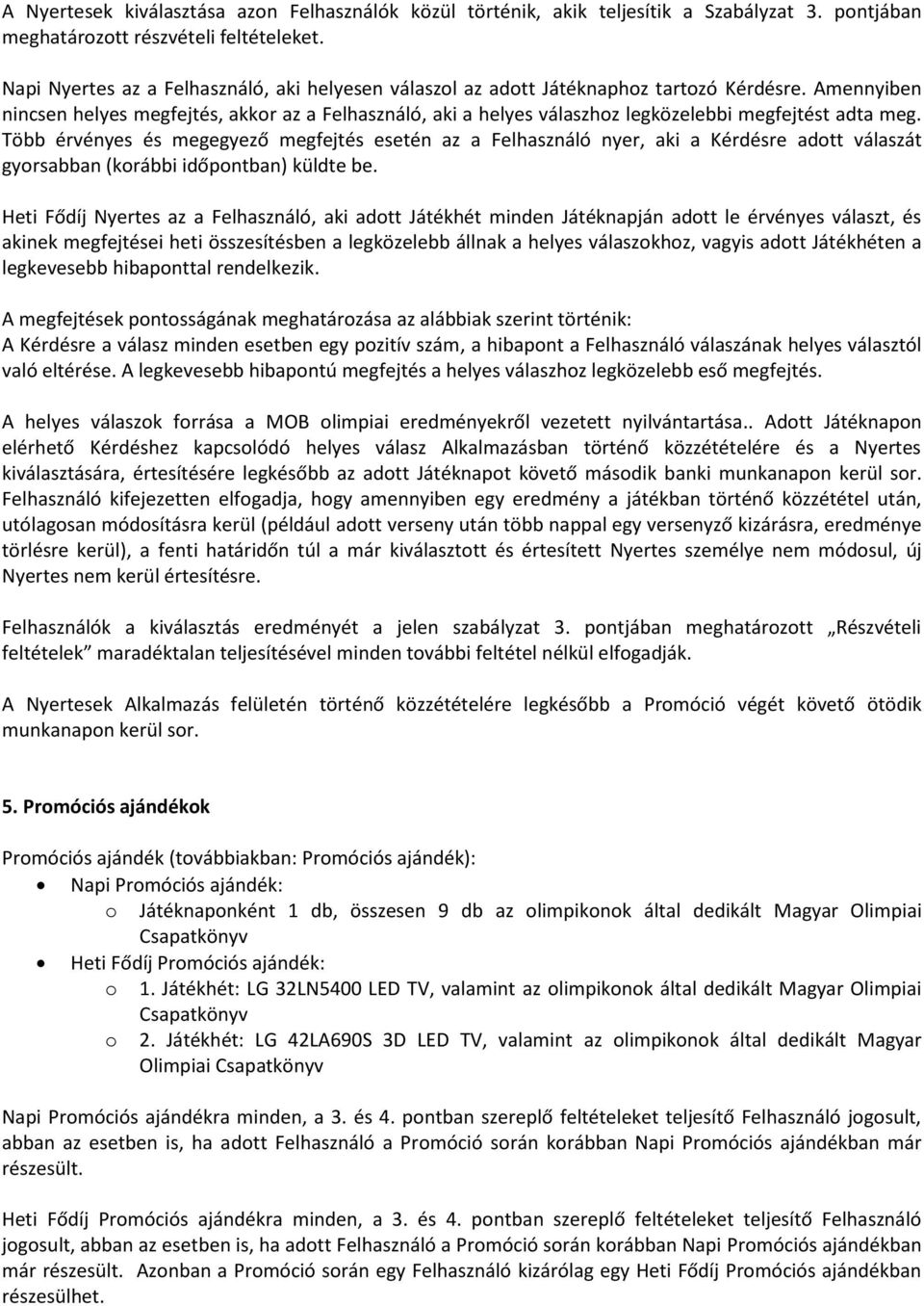 Amennyiben nincsen helyes megfejtés, akkor az a Felhasználó, aki a helyes válaszhoz legközelebbi megfejtést adta meg.