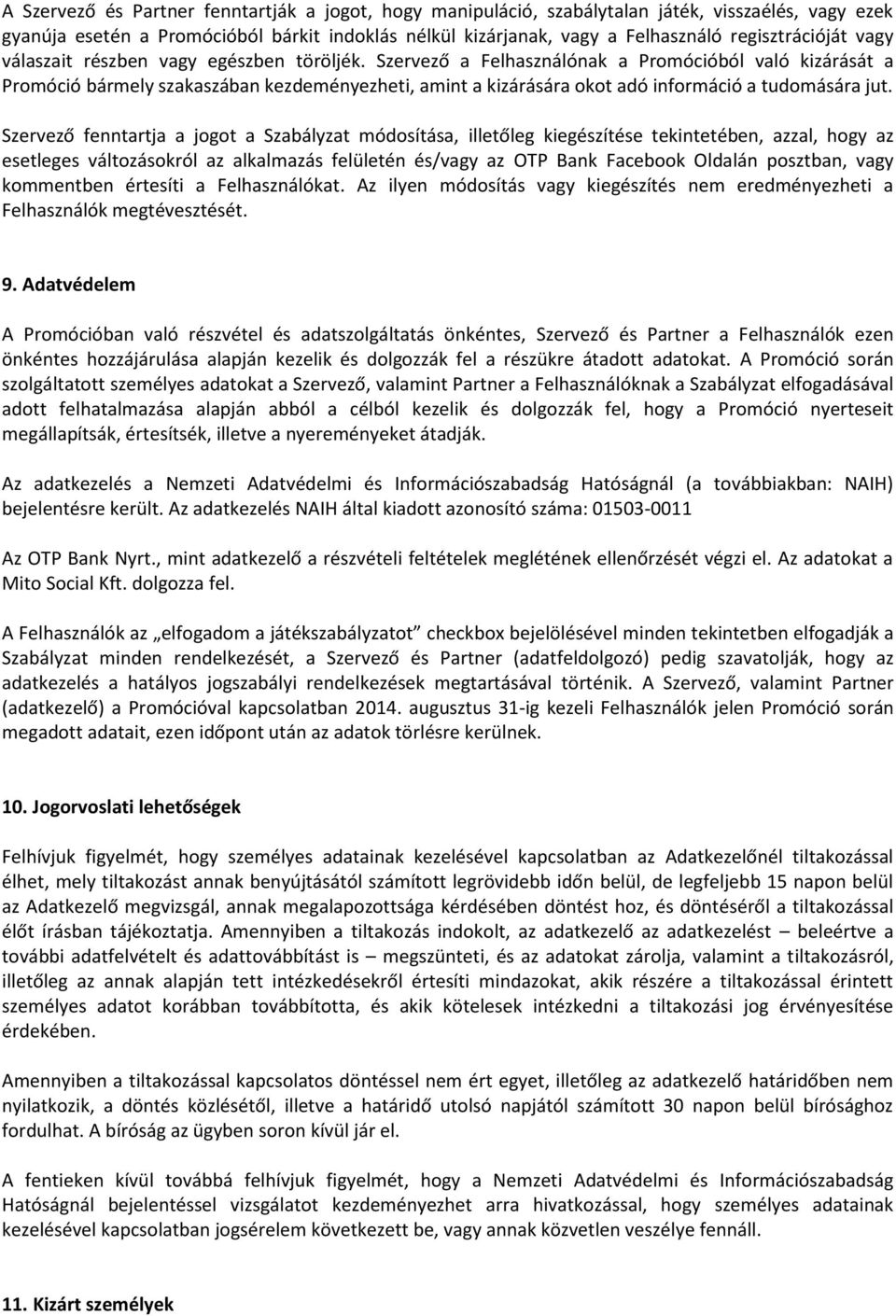 Szervező a Felhasználónak a Promócióból való kizárását a Promóció bármely szakaszában kezdeményezheti, amint a kizárására okot adó információ a tudomására jut.